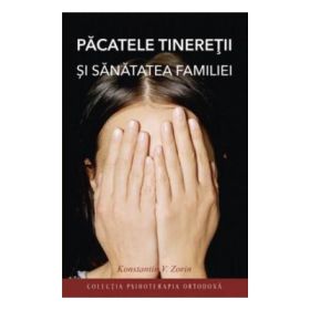 Pacatele tineretii si sanatatea familiei - Konstantin V. Zorin