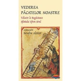 Vederea pacatelor noastre. Talcuire la rugaciunea Sfantului Efrem Sirul - arhim. Serafim Alexiev