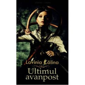 Ultimul avanpost Volumul I  - Lavinia Calina