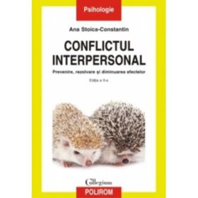 Conflictul interpersonal. Prevenire, rezolvare si diminuarea efectelor. Editia a II-a, revazuta si adaugita - Ana Stoica-Constantin