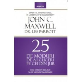 25 de moduri de a-i cuceri pe cei din jur - John C. Maxwell