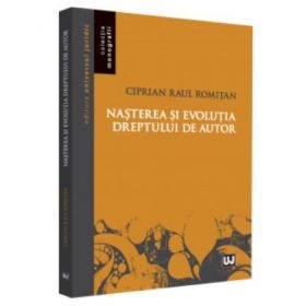 Nasterea si evolutia dreptului de autor - Ciprian Raul Romitan