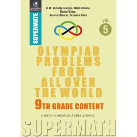 Olympiad Problems from all over the World. 9th Grade Content (limba engleza) - Dumitru M. Batinetu-Giurgiu, Marin Chirciu, Daniel Sitaru, Neculai Stanciu, Octavian Stroe