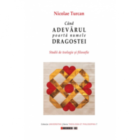 Cand adevarul poarta numele dragostei - Studii de teologie si filosofie - Nicolae Turcan