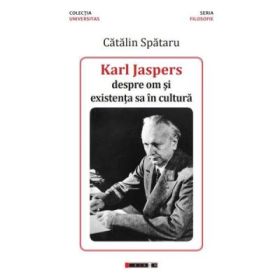 Karl Jaspers, despre om si existenta sa in cultura - Catalin Spataru