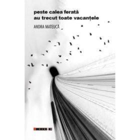 Peste calea ferata au trecut toate vacantele - Andra Mateuca