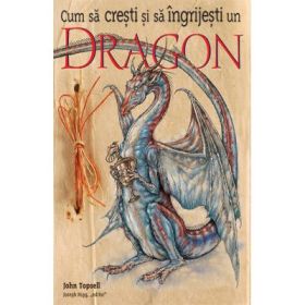 Cum sa cresti si sa ingrijesti un DRAGON - John Topsell