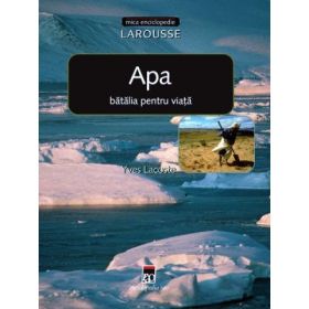 Apa, batalia pentru viata. Larousse - Yves Lacoste