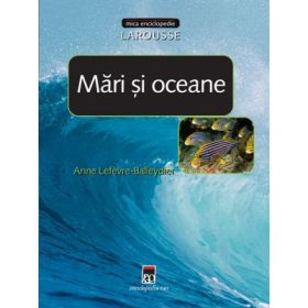 Mari si oceane. Larousse - Anne Levefre-Balleydier