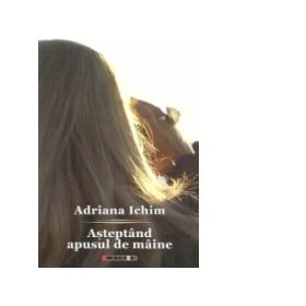 Asteptand apusul de maine - Adriana Ichim