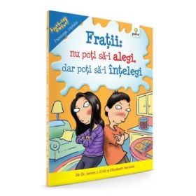 Fratii: nu poti sa-i alegi, dar poti sa-i intelegi - Elizabeth Verdick, James J. Crist