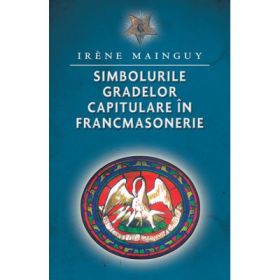 Simbolurile gradelor capitulare in francmasonerie - Irene Mainguy