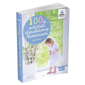 Montessori pentru parinti. 100 de activitati stimulatoare Montessori - Eve Herrmann