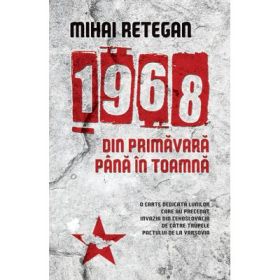 1968 din primavara pana in toamna - Mihai Retegan