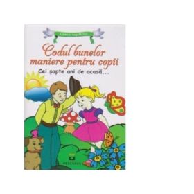Codul bunelor maniere pentru copii. Cei sapte ani de acasa...