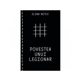 Povestea unui legionar - Elena Netcu