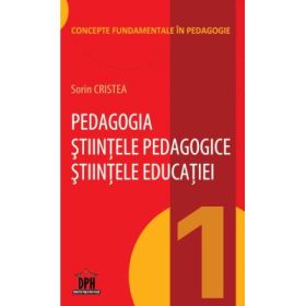 Pedagogia. Stiintele Pedagogice. Stiintele Educatiei, volumul I - Sorin Cristea