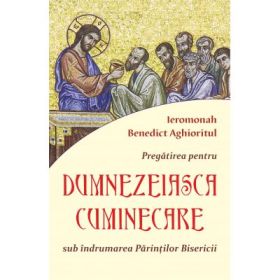 Pregatirea pentru Dumnezeiasca cuminecare sub indrumarea Parintilor Bisericii - Ieromonah Benedict Aghioritul