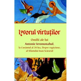 Izvorul virtutilor. Omilii despre rugaciune - Antonie Ieromonahul