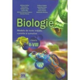 Biologie. Modele de teste initiale, curente si sumative pentru clasele 5-8 - Adriana Simona Popescu