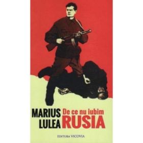 De ce nu iubim Rusia - Marius Lulea