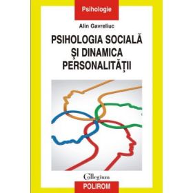 Psihologia sociala si dinamica personalitatii. Acumulari, sinteze, perspective - Alin Gavreliuc