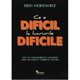 Ce e dificil la lucrurile dificile - Ben Horowitz