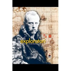 Mari exploratori. Cucerirea si inventarea lumii - Pierre Cheisa