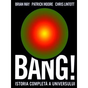 Bang! Istoria completa a universului - Brian May, Patrick Moore, Chris Linttot