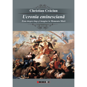 Ucronia eminesciana - Eseu despre timp si imagine in „Memento Mori” - Christian Craciun