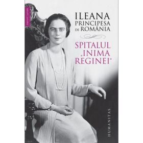 Spitalul „Inima Reginei“ - Ileana, principesa de Romania
