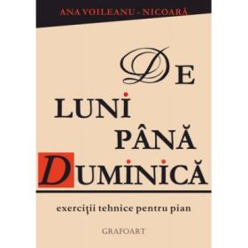 De luni pana duminica. Exercitii tehnice pentru pian - Ana Voileanu-Nicoara