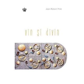 Vin si divin. Colectia in vino veritas - Jean-Robert Pitte