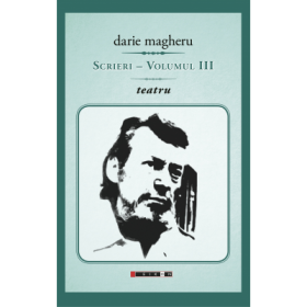 Scrieri - Volumul III teatru - Darie Magheru
