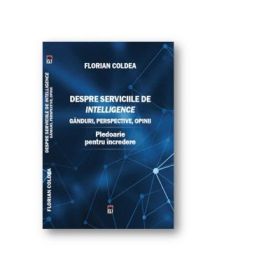 Despre serviciile de intelligence. Ganduri, perspective, opinii. Pledoarie pentru incredere - Florian Coldea