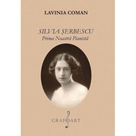 Silvia Serbescu. Prima noastra pianista - Lavinia Coman