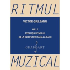 Ritmul muzical, volumul 2. Evolutia ritmului de la inceputuri pana la Bach - Victor Giuleanu