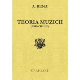 Teoria Muzicii. Principiile - Augustin Bena