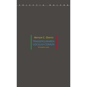 Transfigurarea locului comun. O filosofie a artei - Arhur C. Danto