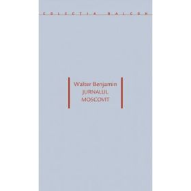 Jurnalul moscovit - Walter Benjamin