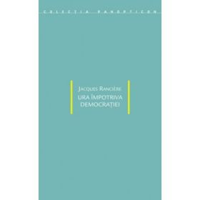 Ura impotriva democratiei - Jacques Ranciere