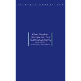 Gindirea politica postfundationista. Diferenta politica la Nancy, Lefort, Badiou si Laclau - Oliver Marchart