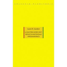 La sud prin nord-vest: reflectii existentiale afrodiasporice - Lewis R. Gordon