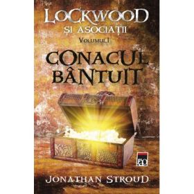 Conacul bantuit. Seria Lockwood si Asociatii vol. 1 - Jonathan Stroud