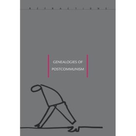 Genealogies of Post-Communism - Adrian T. Sirbu, Alexandru Polgar