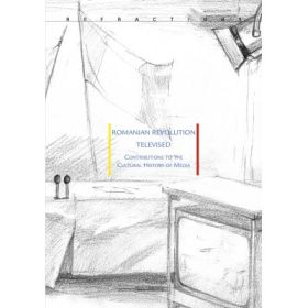 Romanian Revolution Televised. Contributions to the Cultural History of Media - Konrad Petrovszky, Ovidiu Tichindeleanu