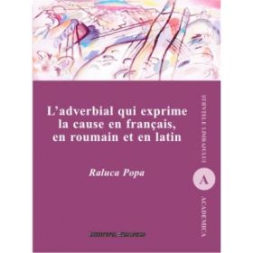 L`adverbial qui exprime la cause en francais, en roumain et en latin - Raluca Popa