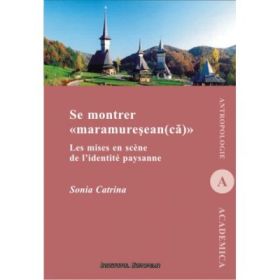Se montrer maramuresean(ca). Les mises en scene de l'identite paysanne - Sonia Catrina