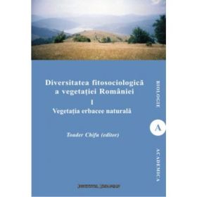 Diversitatea fitosociologica a vegetatiei Romaniei (vol. I). Vegetatia erbacee naturala - Toader Chifu