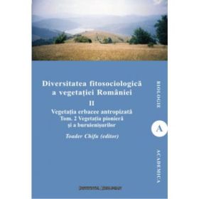 Diversitatea fitosociologica a vegetatiei Romaniei (vol. II tom 2). Vegetatia erbacee antropizata. Vegetatia pioniera si a buruienisurilor - Toader Chifu